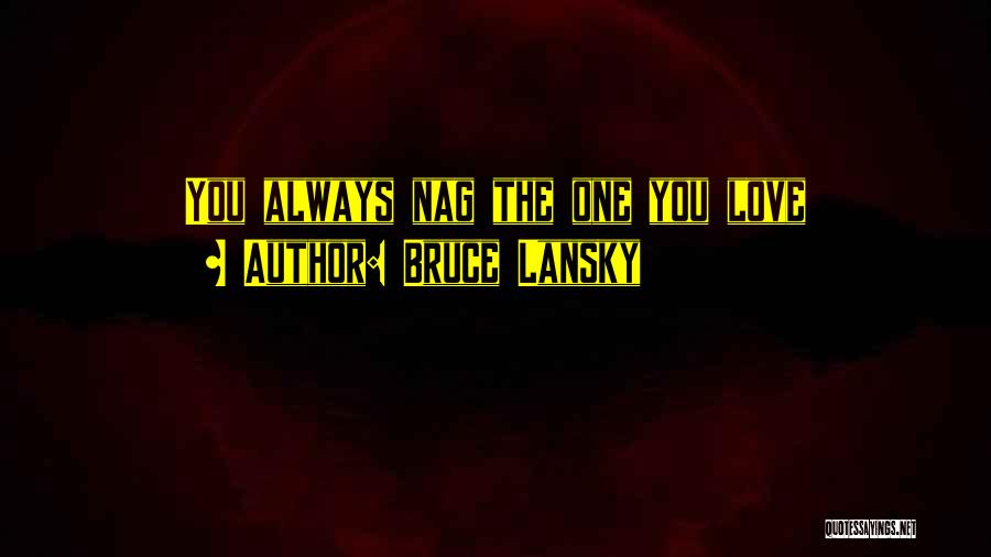 Bruce Lansky Quotes: You Always Nag The One You Love