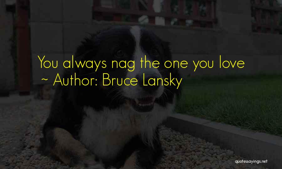 Bruce Lansky Quotes: You Always Nag The One You Love