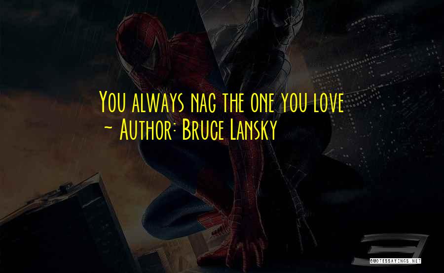 Bruce Lansky Quotes: You Always Nag The One You Love