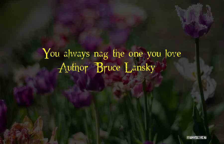 Bruce Lansky Quotes: You Always Nag The One You Love
