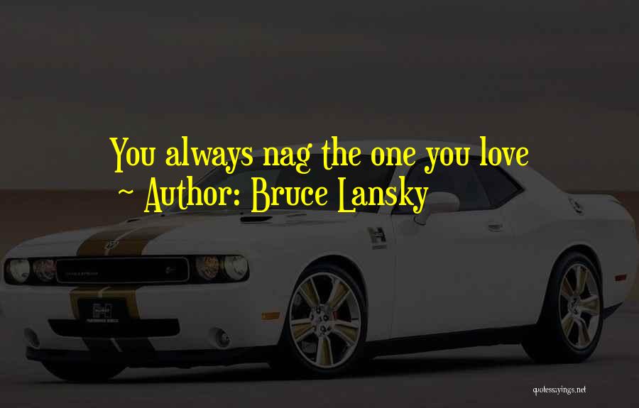 Bruce Lansky Quotes: You Always Nag The One You Love