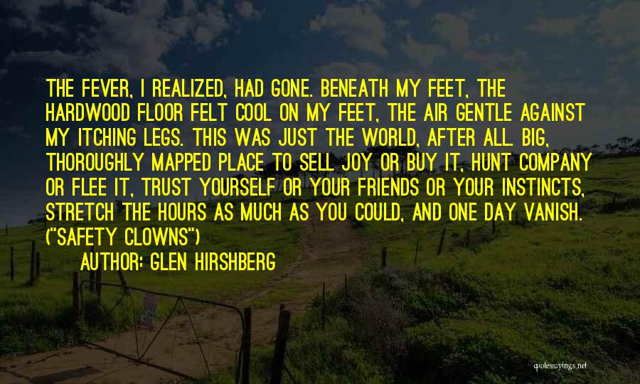 Glen Hirshberg Quotes: The Fever, I Realized, Had Gone. Beneath My Feet, The Hardwood Floor Felt Cool On My Feet, The Air Gentle
