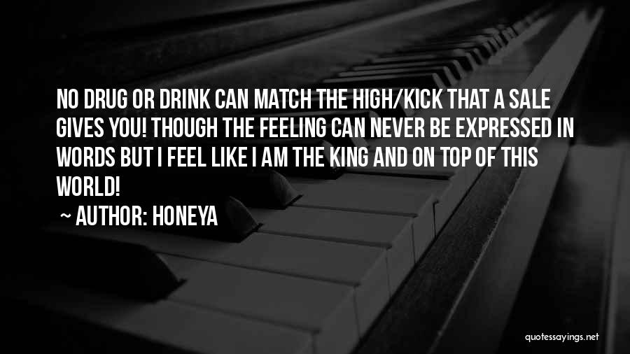 Honeya Quotes: No Drug Or Drink Can Match The High/kick That A Sale Gives You! Though The Feeling Can Never Be Expressed