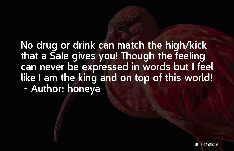 Honeya Quotes: No Drug Or Drink Can Match The High/kick That A Sale Gives You! Though The Feeling Can Never Be Expressed