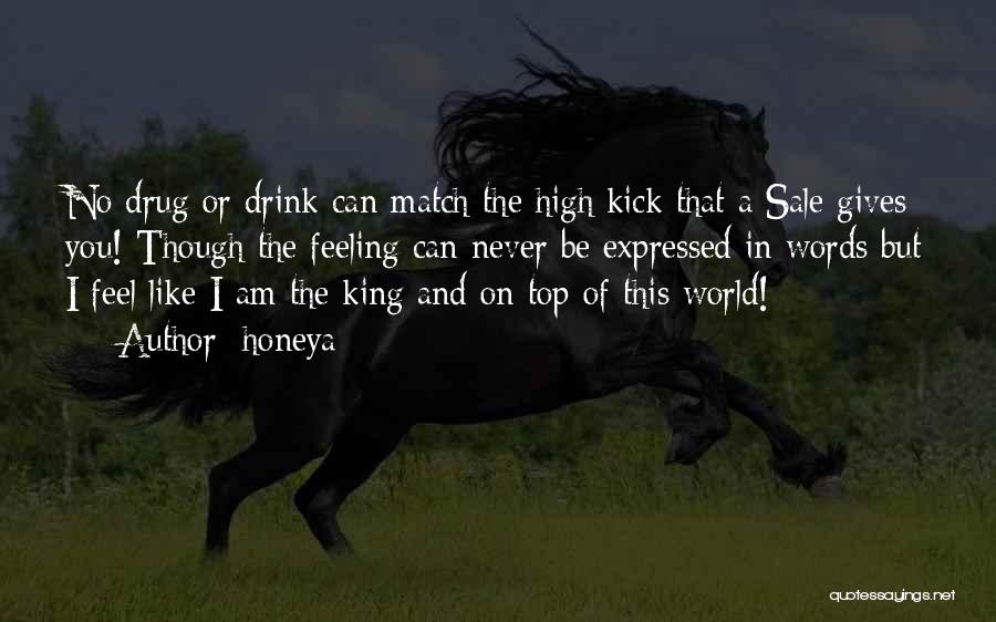 Honeya Quotes: No Drug Or Drink Can Match The High/kick That A Sale Gives You! Though The Feeling Can Never Be Expressed