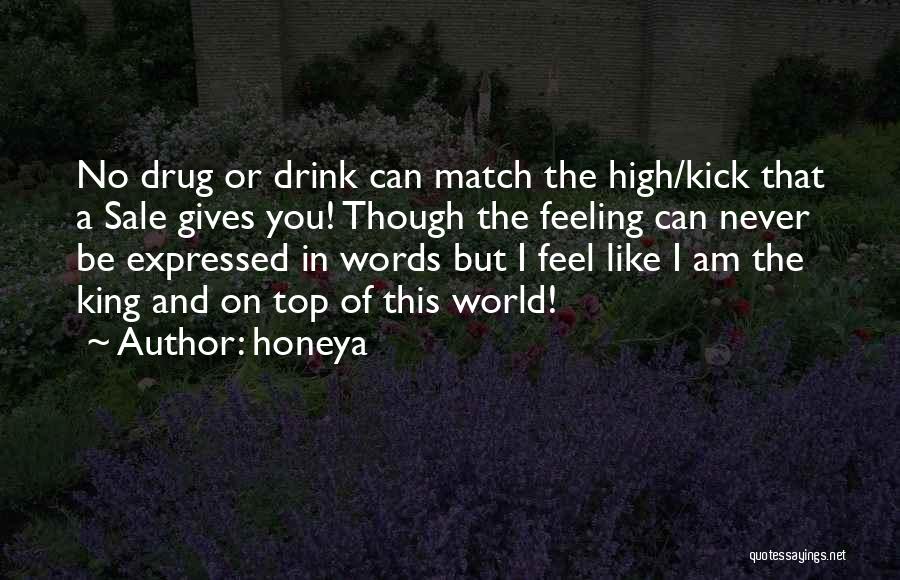 Honeya Quotes: No Drug Or Drink Can Match The High/kick That A Sale Gives You! Though The Feeling Can Never Be Expressed