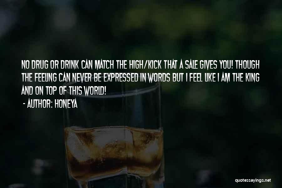 Honeya Quotes: No Drug Or Drink Can Match The High/kick That A Sale Gives You! Though The Feeling Can Never Be Expressed