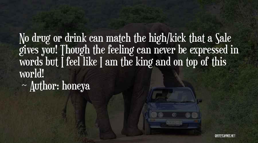 Honeya Quotes: No Drug Or Drink Can Match The High/kick That A Sale Gives You! Though The Feeling Can Never Be Expressed