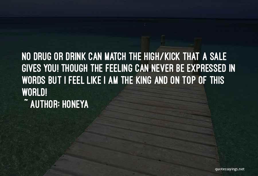 Honeya Quotes: No Drug Or Drink Can Match The High/kick That A Sale Gives You! Though The Feeling Can Never Be Expressed