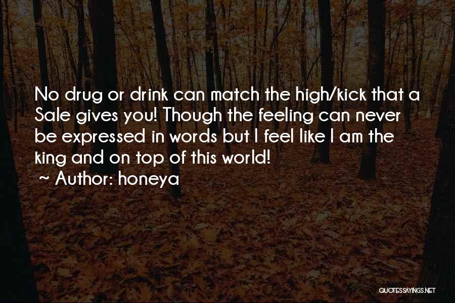 Honeya Quotes: No Drug Or Drink Can Match The High/kick That A Sale Gives You! Though The Feeling Can Never Be Expressed