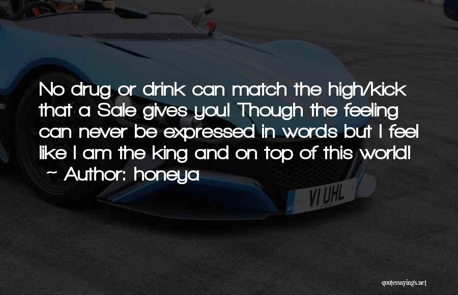 Honeya Quotes: No Drug Or Drink Can Match The High/kick That A Sale Gives You! Though The Feeling Can Never Be Expressed