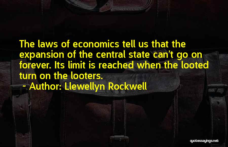 Llewellyn Rockwell Quotes: The Laws Of Economics Tell Us That The Expansion Of The Central State Can't Go On Forever. Its Limit Is