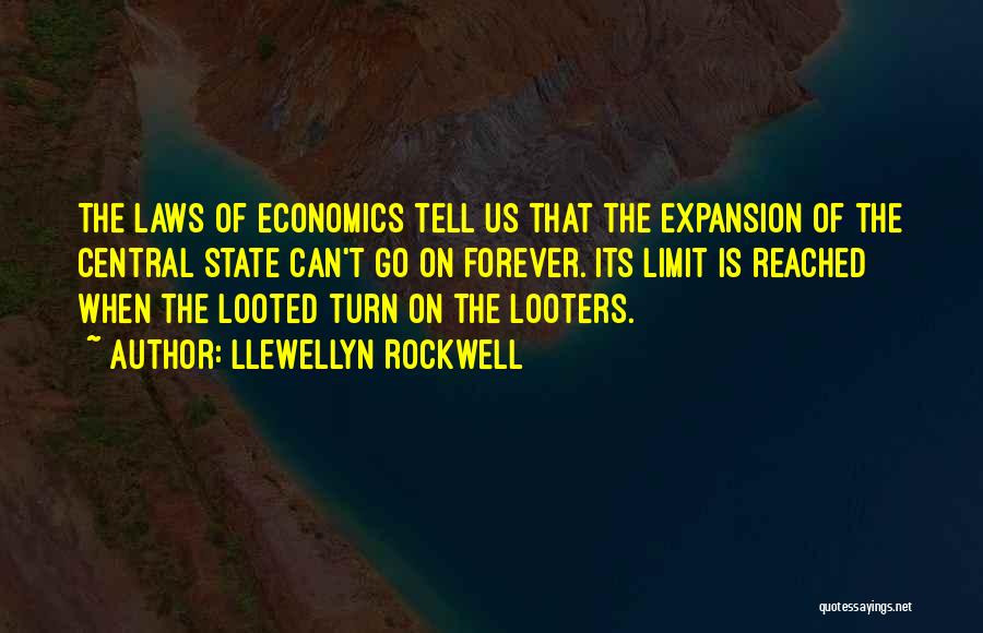 Llewellyn Rockwell Quotes: The Laws Of Economics Tell Us That The Expansion Of The Central State Can't Go On Forever. Its Limit Is