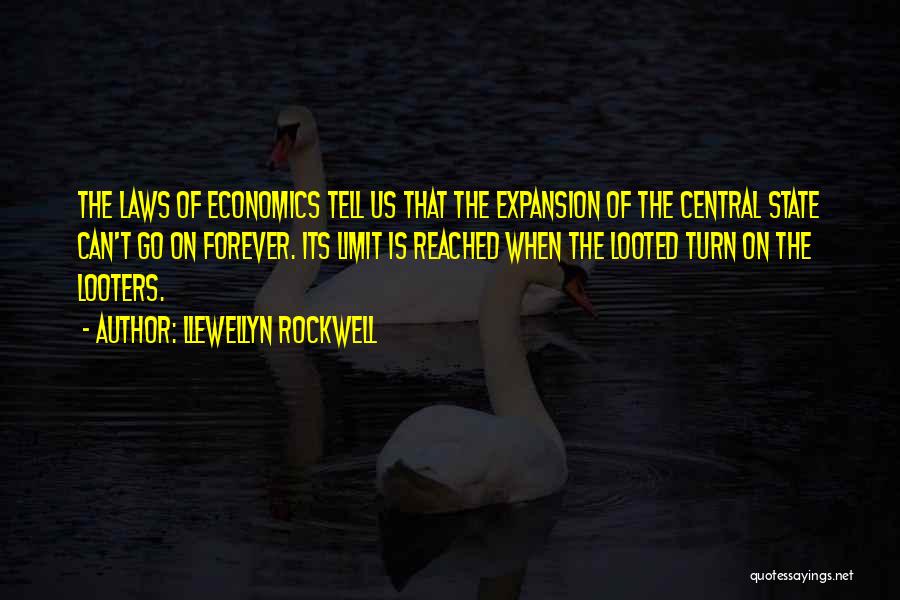 Llewellyn Rockwell Quotes: The Laws Of Economics Tell Us That The Expansion Of The Central State Can't Go On Forever. Its Limit Is
