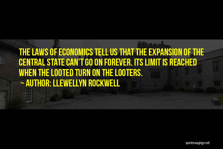 Llewellyn Rockwell Quotes: The Laws Of Economics Tell Us That The Expansion Of The Central State Can't Go On Forever. Its Limit Is