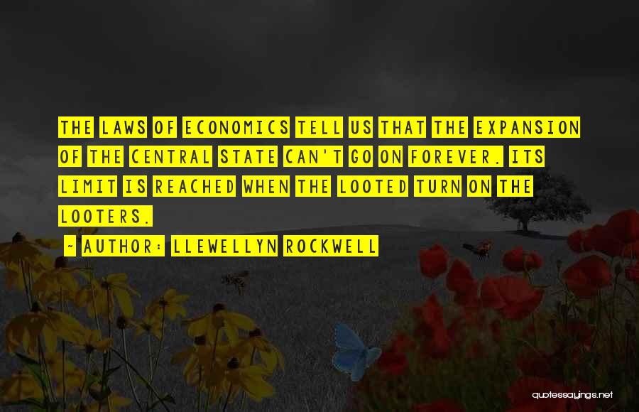 Llewellyn Rockwell Quotes: The Laws Of Economics Tell Us That The Expansion Of The Central State Can't Go On Forever. Its Limit Is