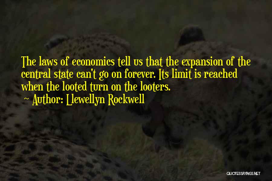 Llewellyn Rockwell Quotes: The Laws Of Economics Tell Us That The Expansion Of The Central State Can't Go On Forever. Its Limit Is