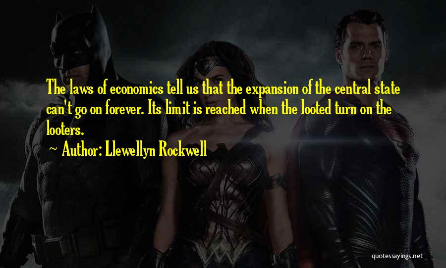 Llewellyn Rockwell Quotes: The Laws Of Economics Tell Us That The Expansion Of The Central State Can't Go On Forever. Its Limit Is