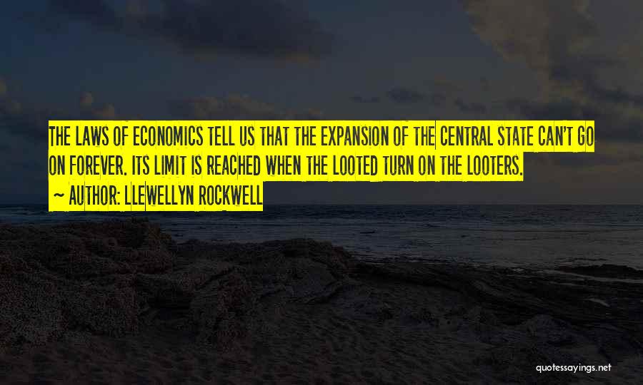 Llewellyn Rockwell Quotes: The Laws Of Economics Tell Us That The Expansion Of The Central State Can't Go On Forever. Its Limit Is