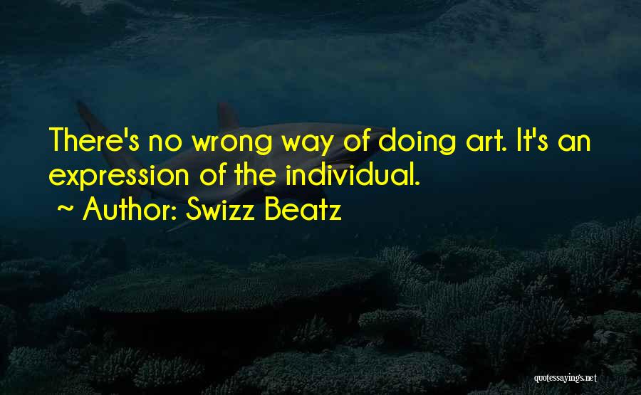 Swizz Beatz Quotes: There's No Wrong Way Of Doing Art. It's An Expression Of The Individual.