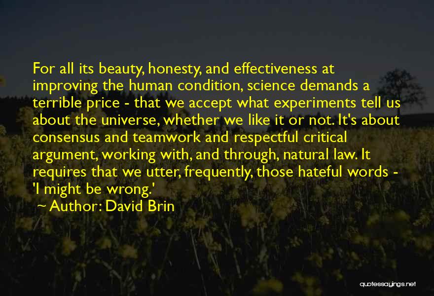 David Brin Quotes: For All Its Beauty, Honesty, And Effectiveness At Improving The Human Condition, Science Demands A Terrible Price - That We