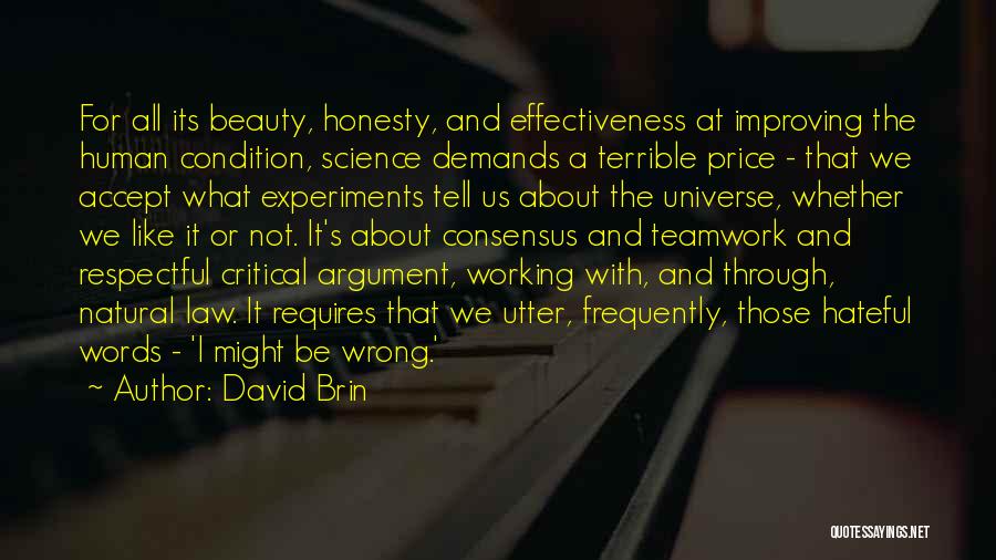 David Brin Quotes: For All Its Beauty, Honesty, And Effectiveness At Improving The Human Condition, Science Demands A Terrible Price - That We