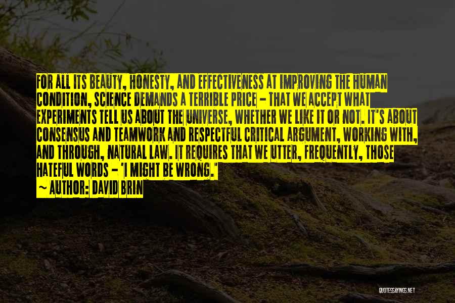 David Brin Quotes: For All Its Beauty, Honesty, And Effectiveness At Improving The Human Condition, Science Demands A Terrible Price - That We