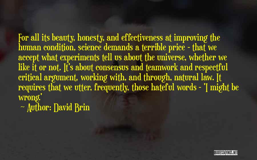 David Brin Quotes: For All Its Beauty, Honesty, And Effectiveness At Improving The Human Condition, Science Demands A Terrible Price - That We