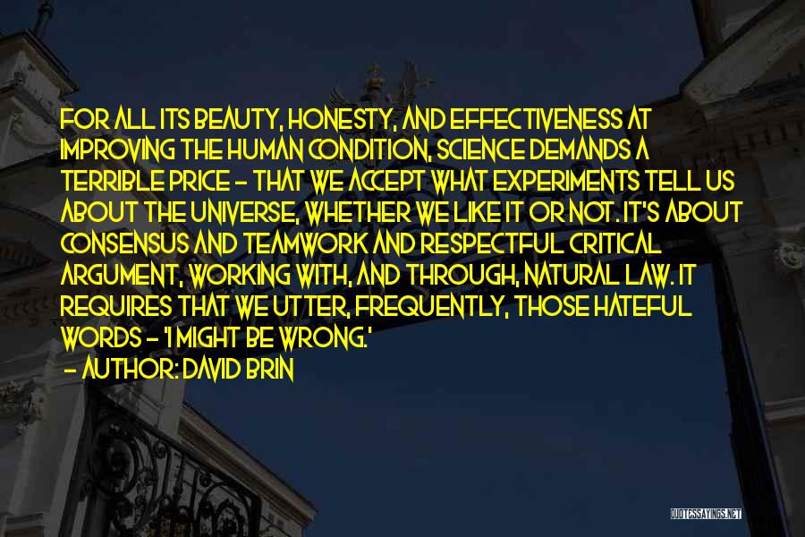 David Brin Quotes: For All Its Beauty, Honesty, And Effectiveness At Improving The Human Condition, Science Demands A Terrible Price - That We