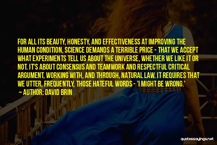 David Brin Quotes: For All Its Beauty, Honesty, And Effectiveness At Improving The Human Condition, Science Demands A Terrible Price - That We