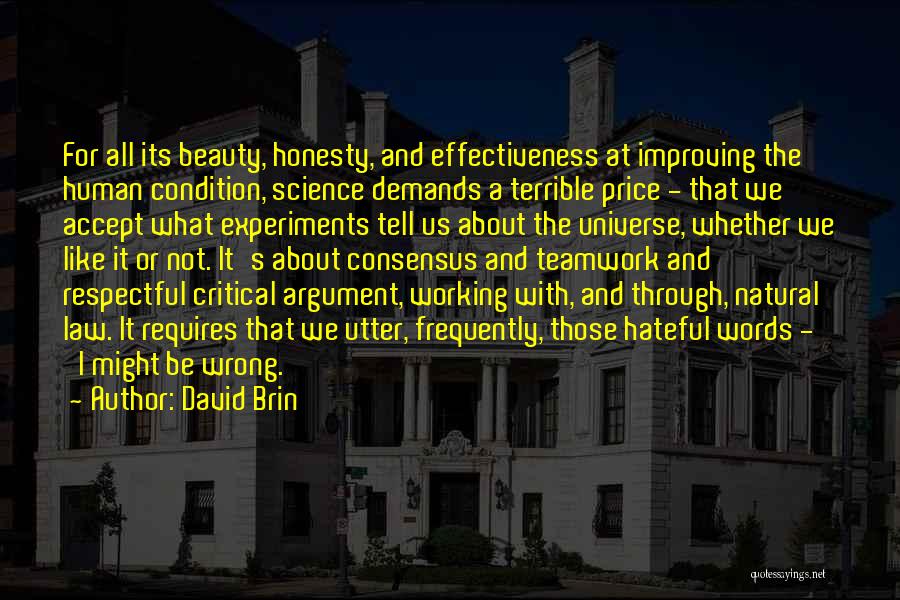 David Brin Quotes: For All Its Beauty, Honesty, And Effectiveness At Improving The Human Condition, Science Demands A Terrible Price - That We