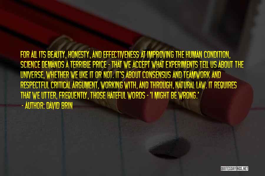 David Brin Quotes: For All Its Beauty, Honesty, And Effectiveness At Improving The Human Condition, Science Demands A Terrible Price - That We