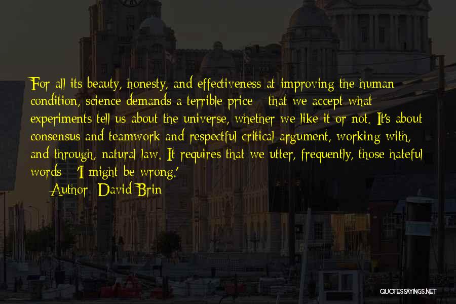 David Brin Quotes: For All Its Beauty, Honesty, And Effectiveness At Improving The Human Condition, Science Demands A Terrible Price - That We