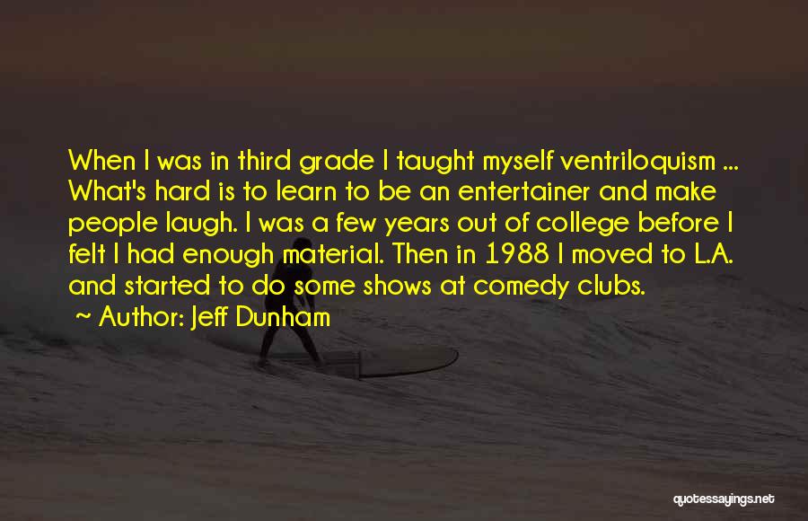 Jeff Dunham Quotes: When I Was In Third Grade I Taught Myself Ventriloquism ... What's Hard Is To Learn To Be An Entertainer