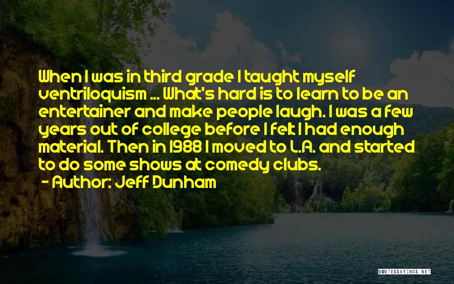 Jeff Dunham Quotes: When I Was In Third Grade I Taught Myself Ventriloquism ... What's Hard Is To Learn To Be An Entertainer