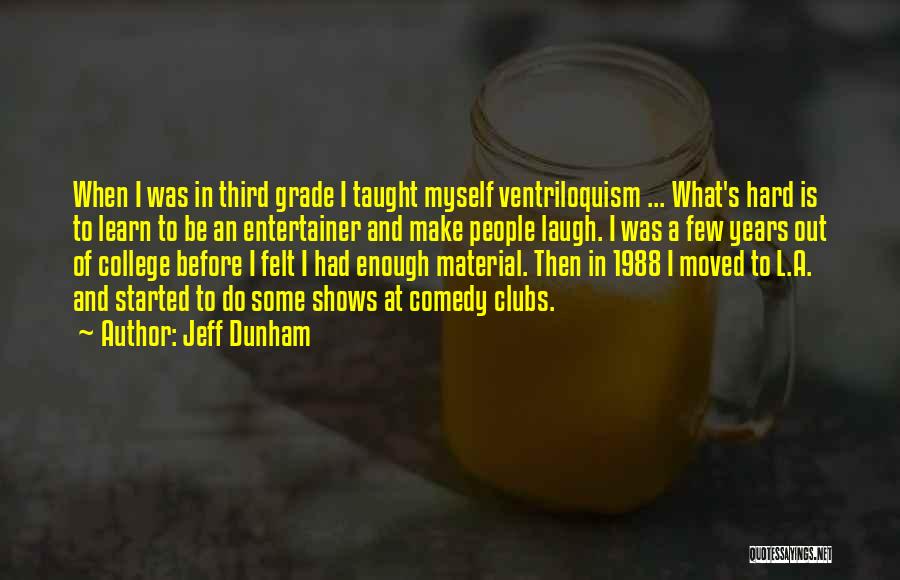 Jeff Dunham Quotes: When I Was In Third Grade I Taught Myself Ventriloquism ... What's Hard Is To Learn To Be An Entertainer