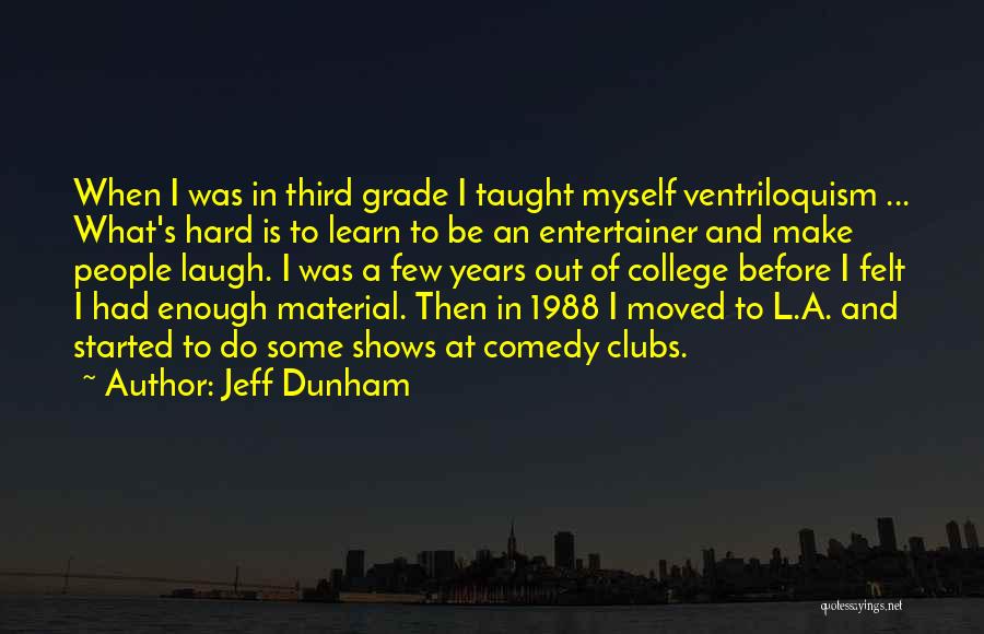 Jeff Dunham Quotes: When I Was In Third Grade I Taught Myself Ventriloquism ... What's Hard Is To Learn To Be An Entertainer