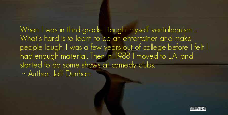 Jeff Dunham Quotes: When I Was In Third Grade I Taught Myself Ventriloquism ... What's Hard Is To Learn To Be An Entertainer