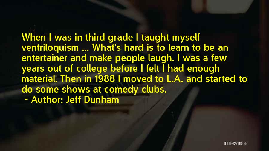 Jeff Dunham Quotes: When I Was In Third Grade I Taught Myself Ventriloquism ... What's Hard Is To Learn To Be An Entertainer