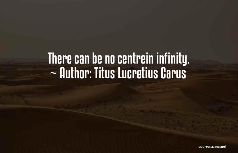 Titus Lucretius Carus Quotes: There Can Be No Centrein Infinity.