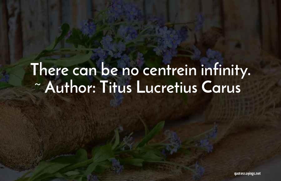 Titus Lucretius Carus Quotes: There Can Be No Centrein Infinity.