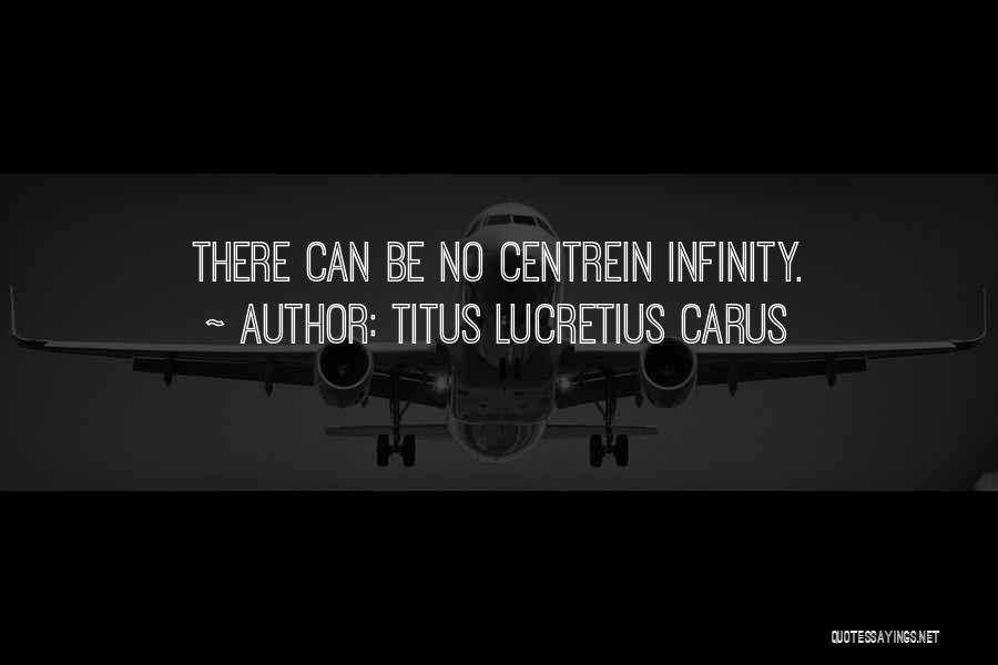 Titus Lucretius Carus Quotes: There Can Be No Centrein Infinity.