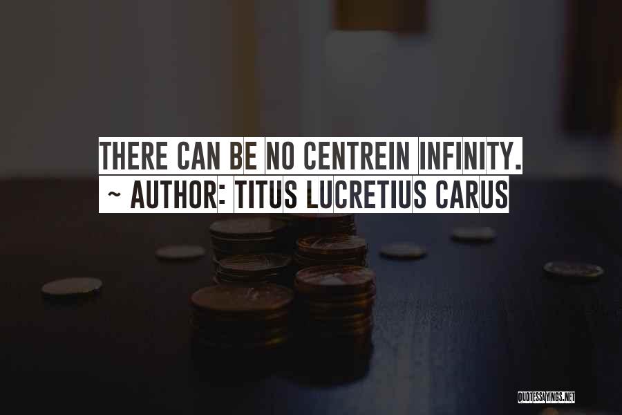 Titus Lucretius Carus Quotes: There Can Be No Centrein Infinity.