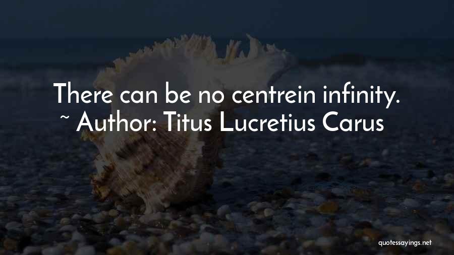 Titus Lucretius Carus Quotes: There Can Be No Centrein Infinity.