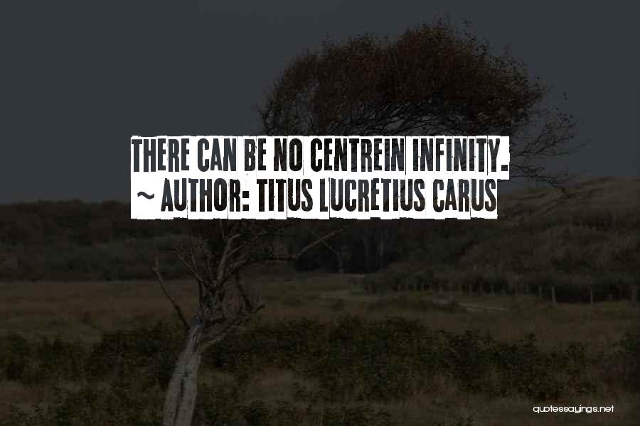 Titus Lucretius Carus Quotes: There Can Be No Centrein Infinity.