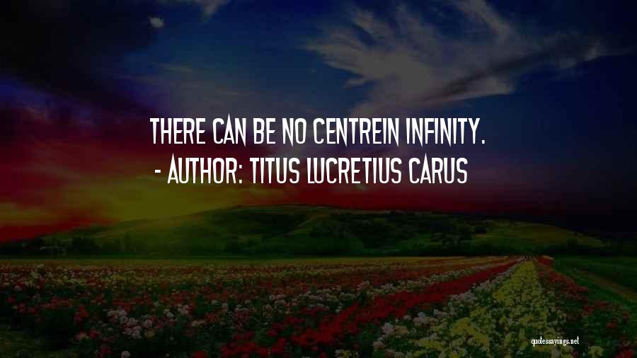 Titus Lucretius Carus Quotes: There Can Be No Centrein Infinity.