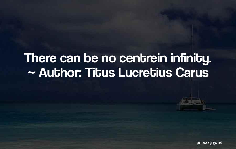 Titus Lucretius Carus Quotes: There Can Be No Centrein Infinity.