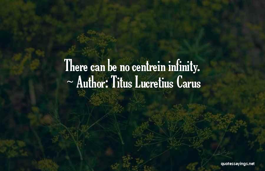 Titus Lucretius Carus Quotes: There Can Be No Centrein Infinity.