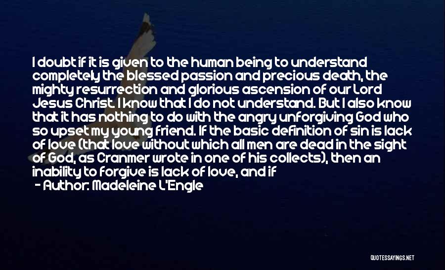 Madeleine L'Engle Quotes: I Doubt If It Is Given To The Human Being To Understand Completely The Blessed Passion And Precious Death, The