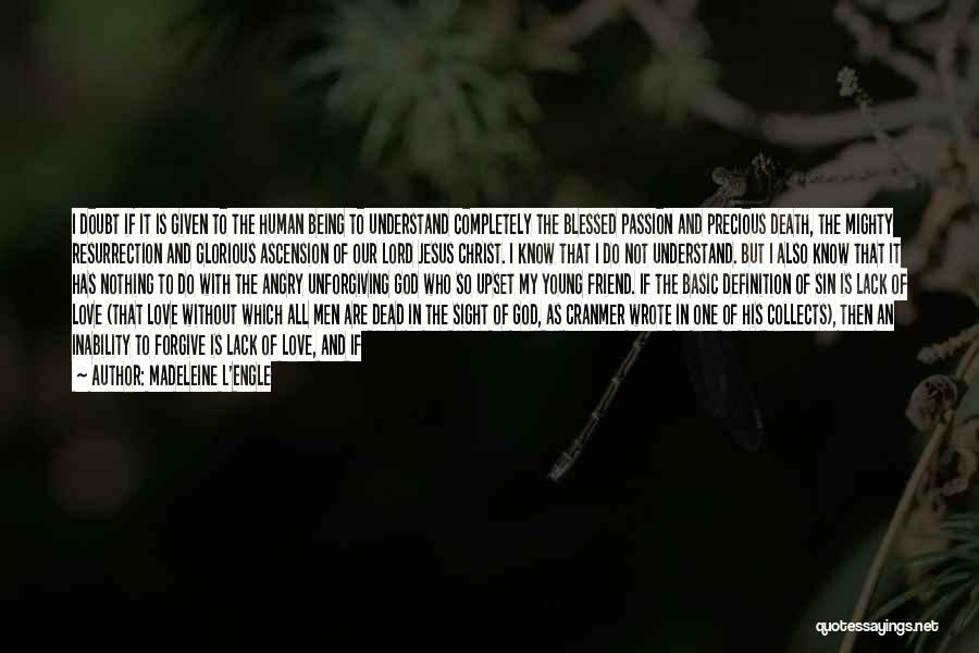 Madeleine L'Engle Quotes: I Doubt If It Is Given To The Human Being To Understand Completely The Blessed Passion And Precious Death, The
